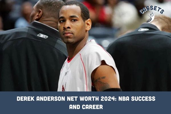 Derek Anderson Net Worth 2024_ NBA Success and Career